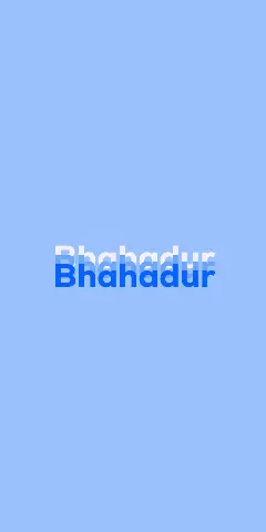 Name DP: Bhahadur