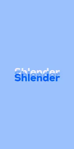 Name DP: Shlender